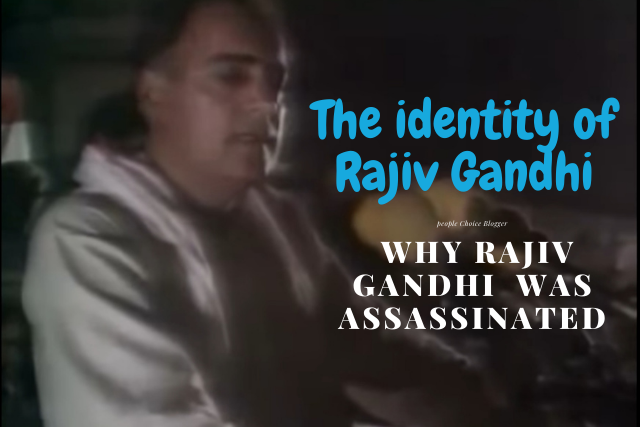 The identity of Rajiv Gandhi and why he was assassinated
