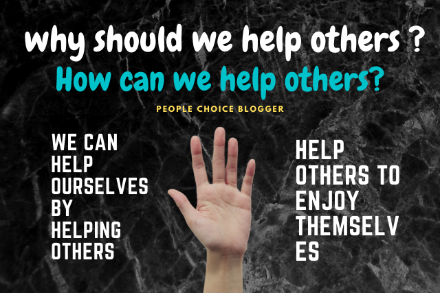 Why should we help others ? How can we help others?